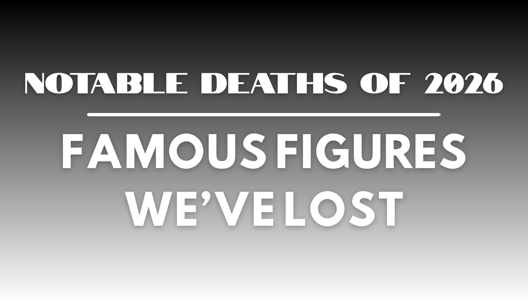 Notable deaths of 2026: Famous figures we've lost
